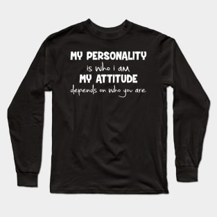 My Personality Is Who I Am Attitude Depends On You Long Sleeve T-Shirt